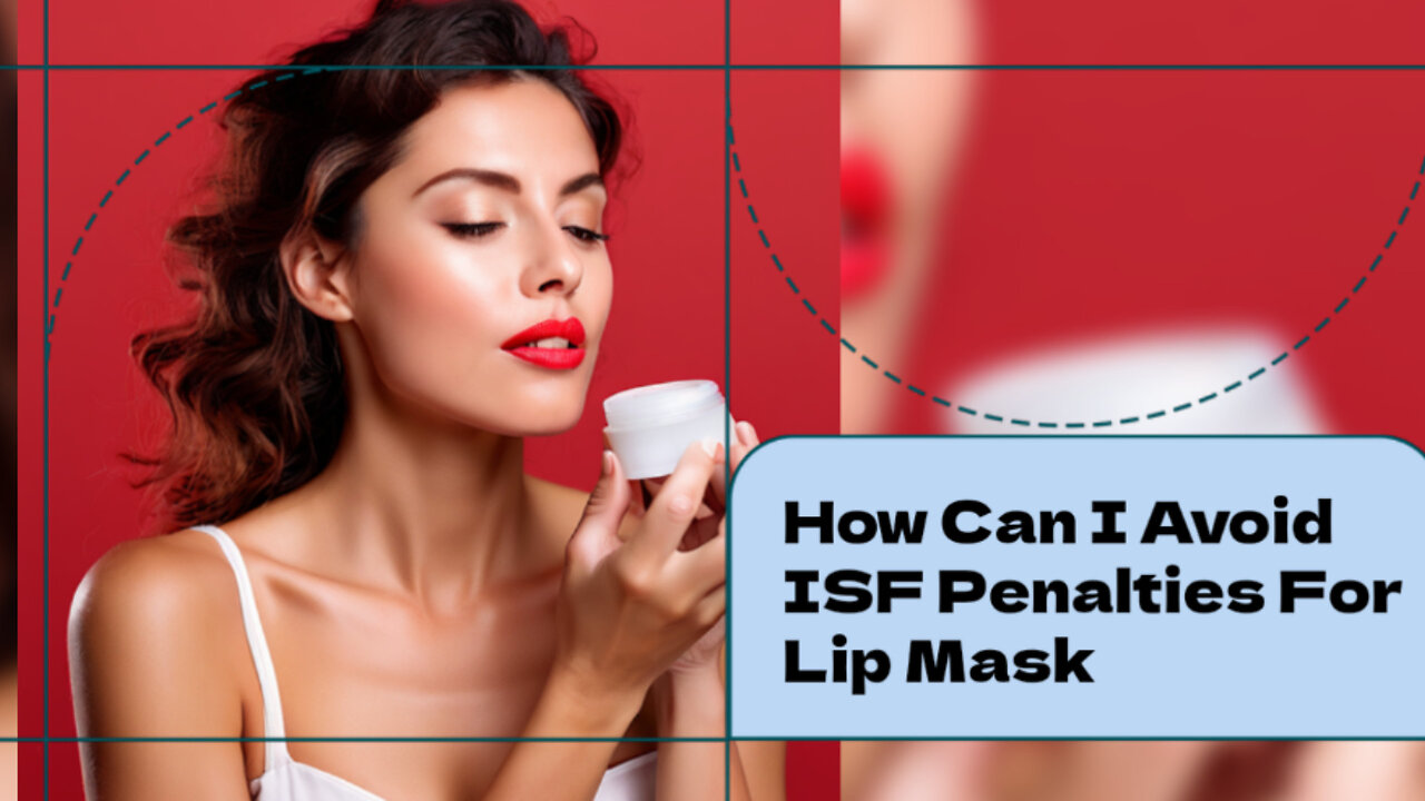 Mastering ISF Compliance: How to Avoid Penalties for Lip Mask Imports