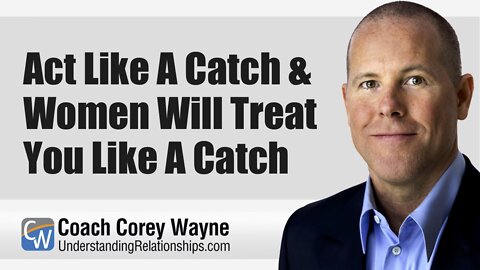 Act Like A Catch & Women Will Treat You Like A Catch