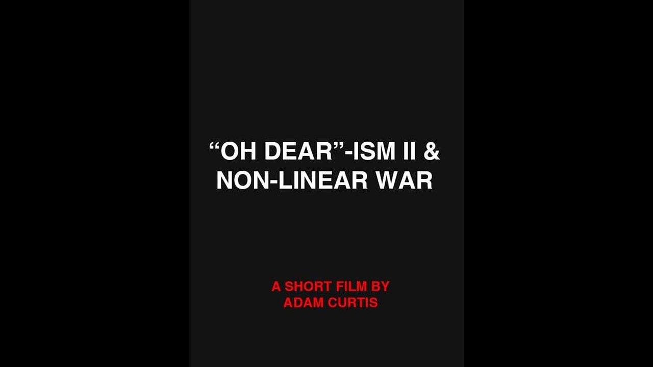 Adam Curtis - Oh Dearism II & Non-Linear War (2014)