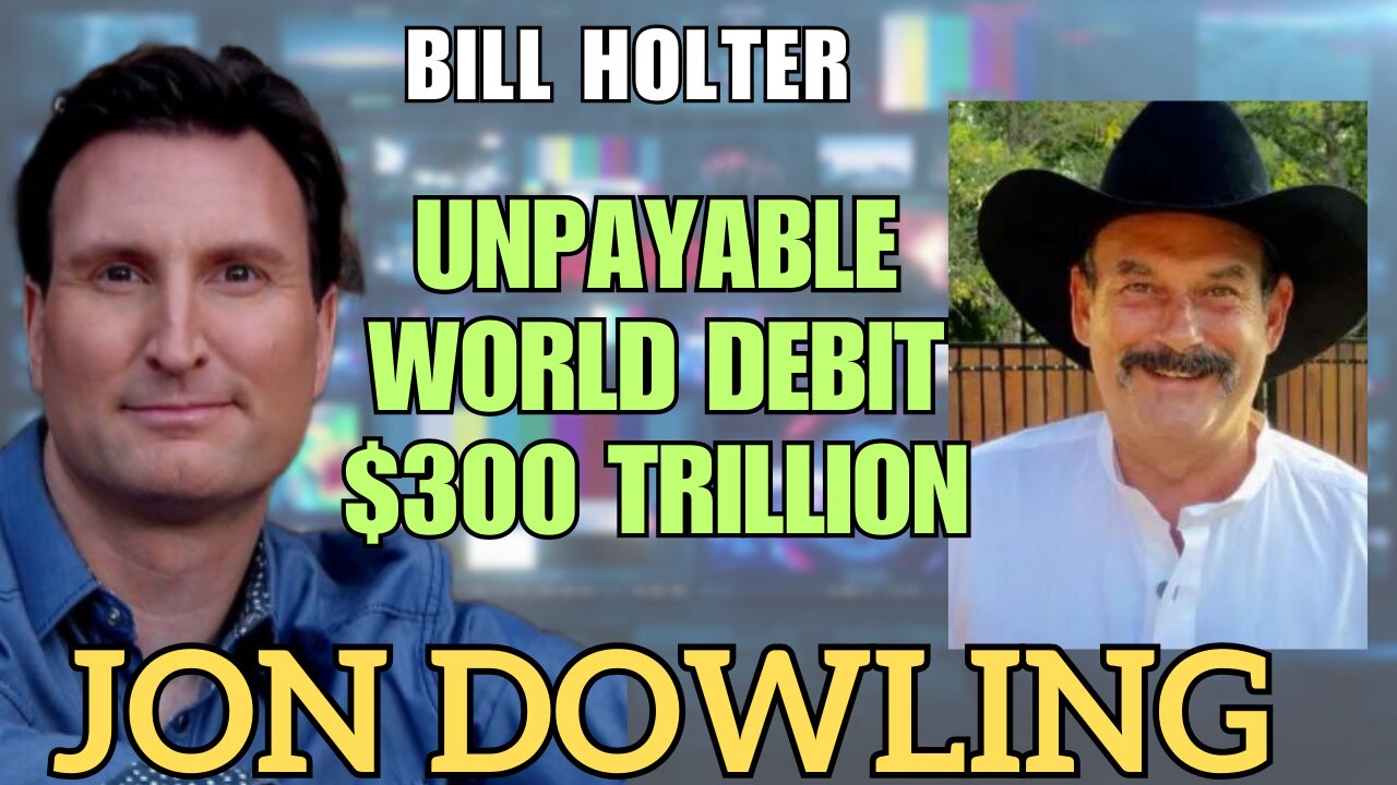 World Debt is $300 Trillion and Unpayable with Jon Dowling & Bill Holter