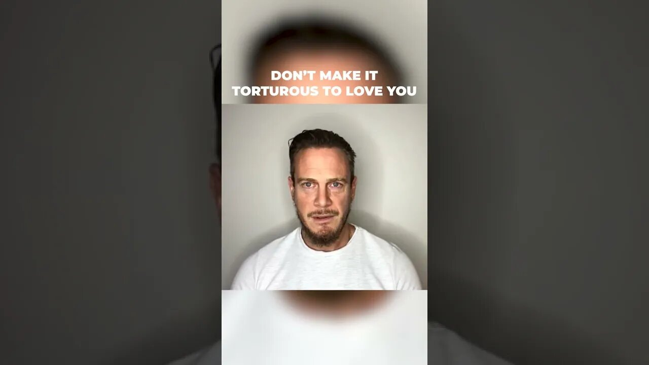 Don’t make it torturous to love you