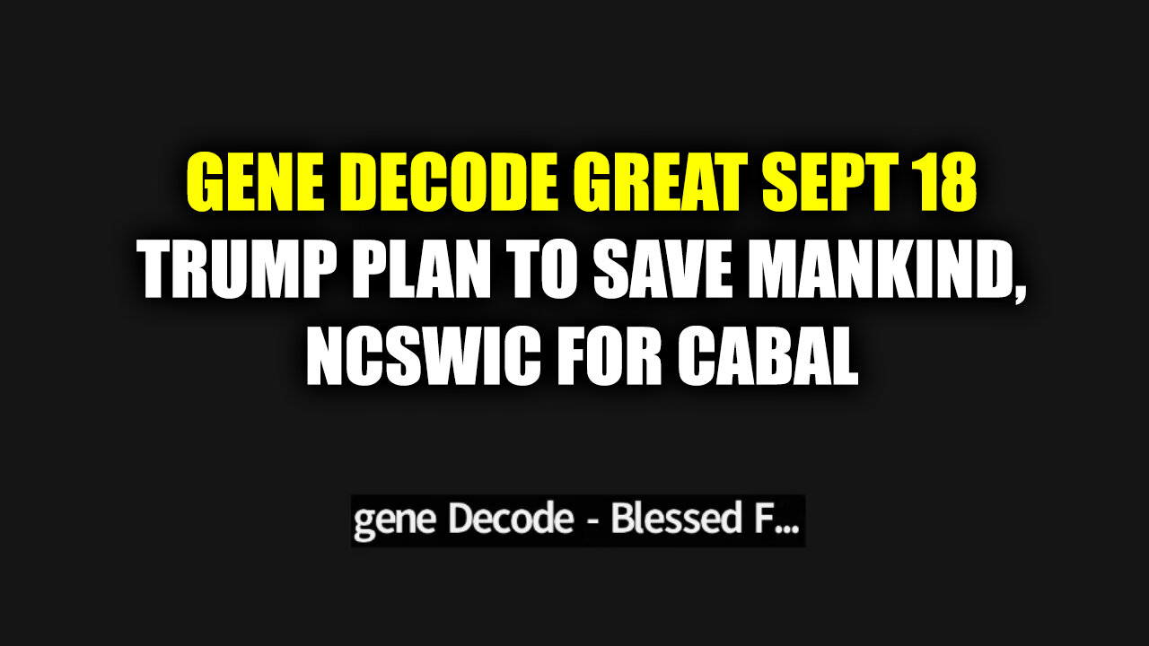 New Gene Decode 9.18.24 - Trump Plan to Save Mankind, NCSWIC for Cabal