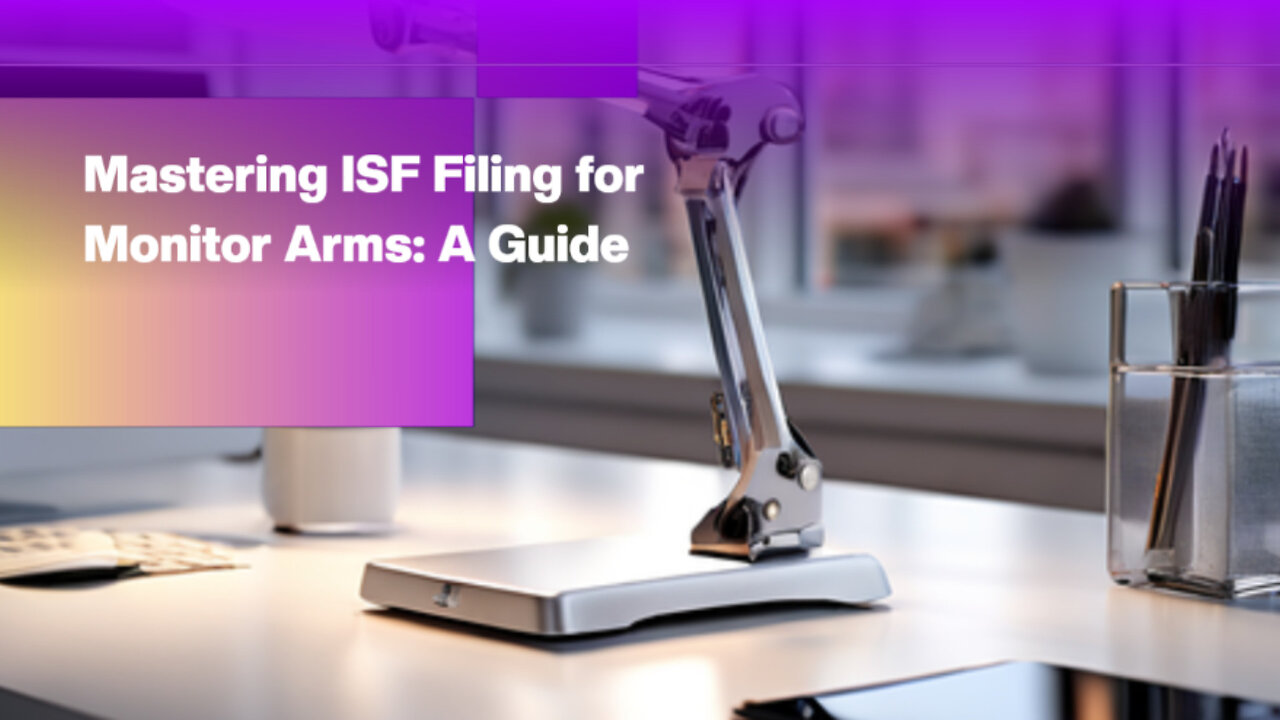 Mastering ISF: Filing Secrets for Smooth Monitor Arms Shipments