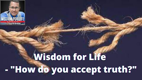 Wisdom for Life - "How do you accept truth?"