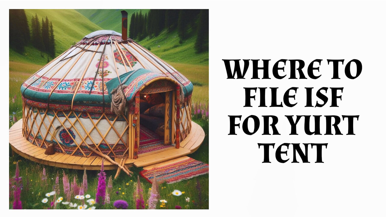 Unlocking the Secrets of Smooth Yurt Imports: Your Guide to ISF Filing!