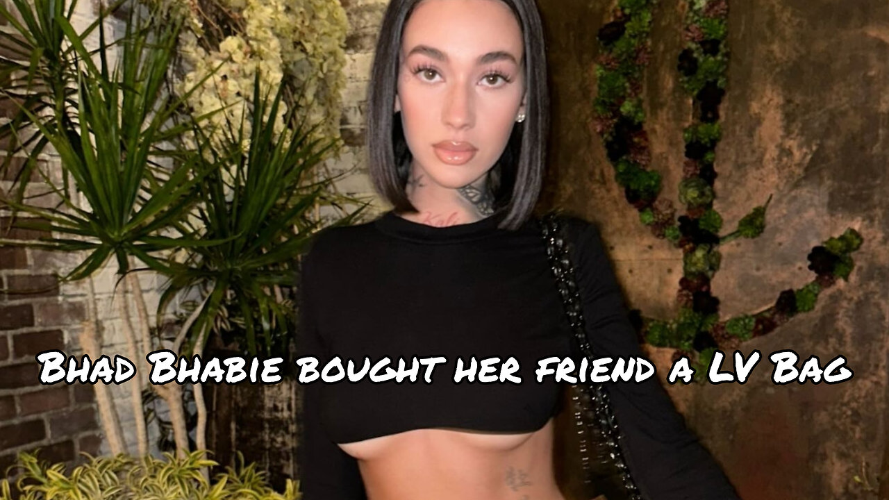 Bhad Bhabie bought her friend a Louis Vuitton bag