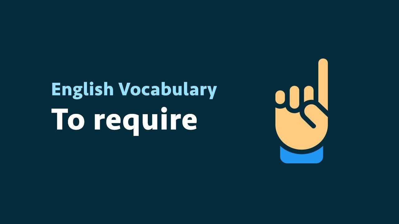 English Vocabulary: To require (meaning, examples)