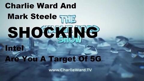 Charlie Ward And Mark Steele SHOCKING Intel - Are You A Target Of 5G