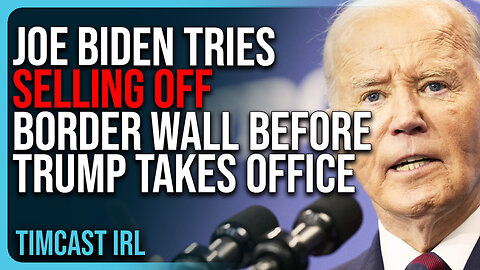 Joe Biden Tries SELLING OFF Border Wall BEFORE Trump Takes Office