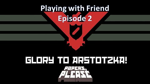 Playing Friend (with Ravenclaw) Episode 2: Papers Please