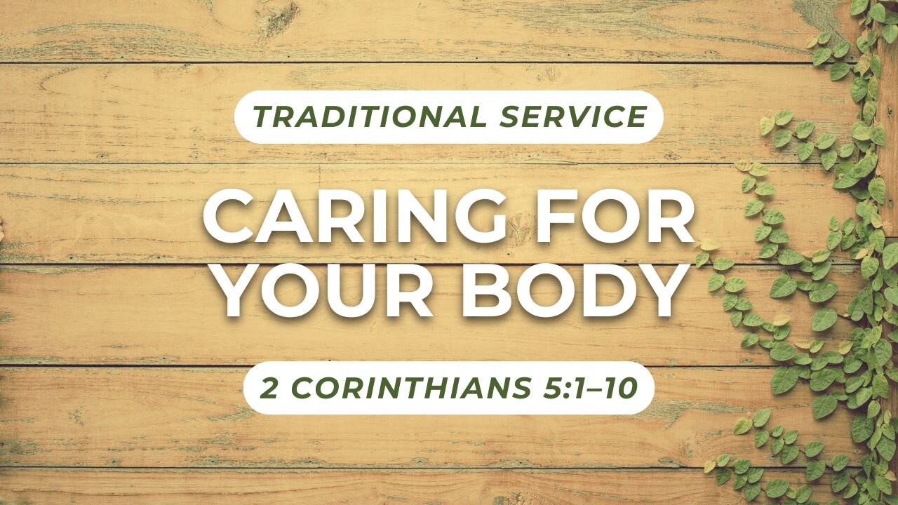 Caring For Your Body — 2 Corinthians 5:1–10 (Traditional Worship)