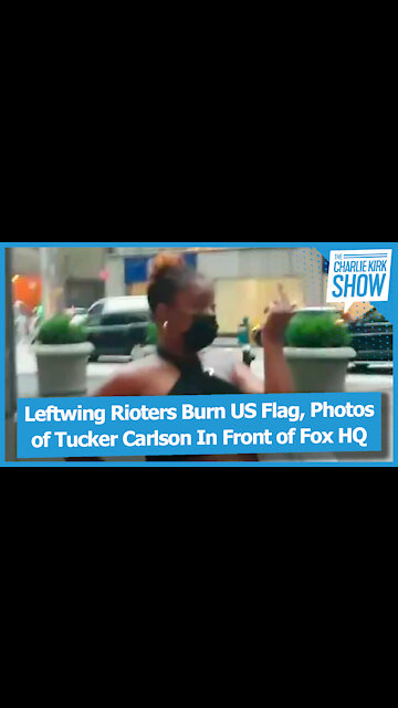 Leftwing Rioters Burn US Flag, Photos of Tucker Carlson In Front of Fox HQ