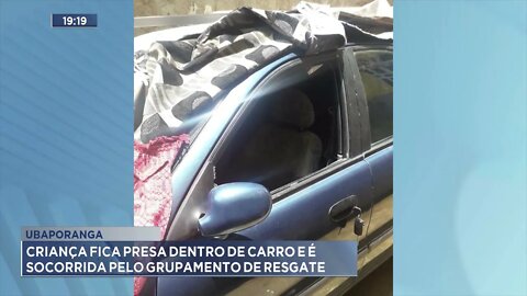Ubaporanga: Criança fica presa dentro de carro e é socorrida pelo grupamento de resgate