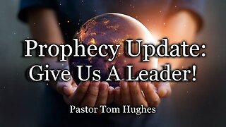 Prophecy Update: Give Us a Leader!