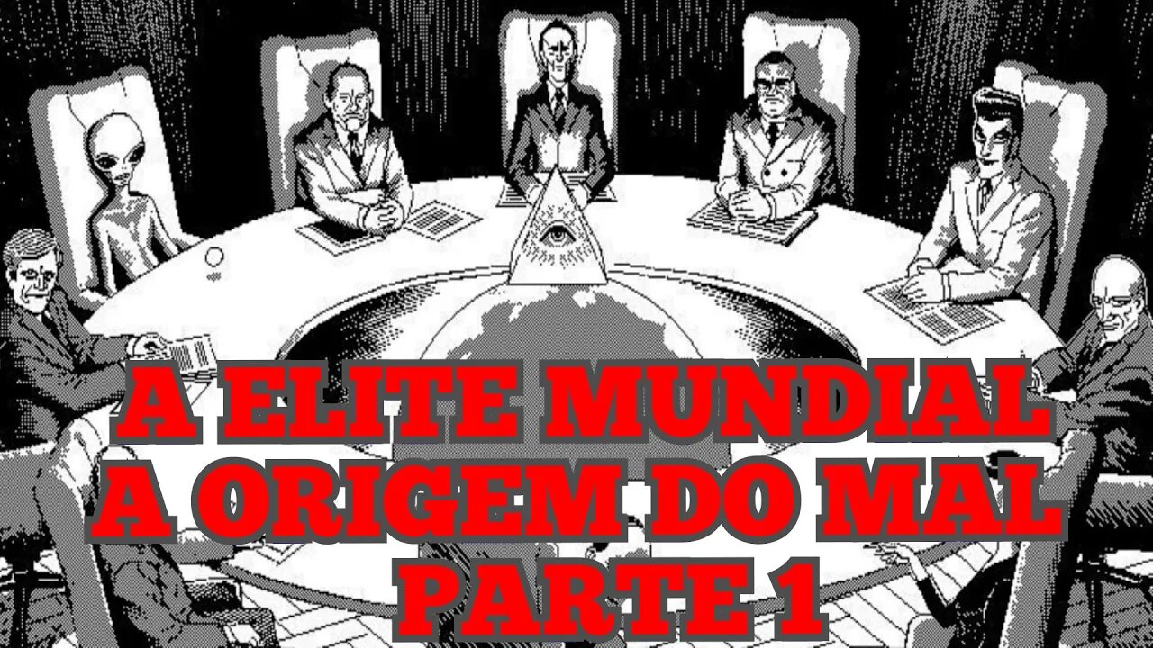A ELITE MUNDIAL - AS ORIGENS DO MAL PARTE 1