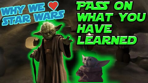 WHY WE LOVE STAR WARS: PASS ON WHAT YOU HAVE LEARNED