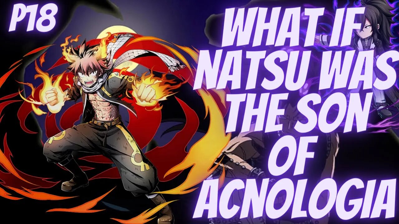 What if Natsu Was the Son of Acnologia part 18