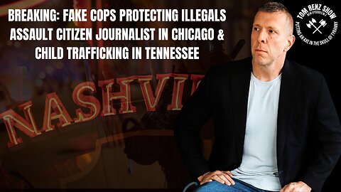 Fake Cops Protecting Illegals Assault Citizen Journalist in Chicago & Child Trafficking in Tennessee