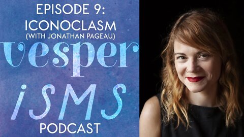 Vesperisms Episode 9: Iconoclasm, with Jonathan Pageau