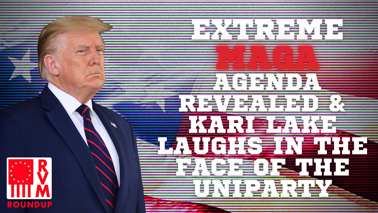 Extreme MAGA Agenda Revealed & Kari Lake Laughs In The Face Of The Uniparty | RVM Roundup With Chad Caton