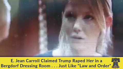 E. Jean Carroll Claimed Trump Raped Her in a Bergdorf Dressing Room . . . Just Like "Law and Order"