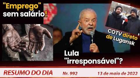 "Emprego" sem salário! Lula "irresponsável"? Direto de Lugansk - Resumo do Dia Nº 992 - 13/05/22