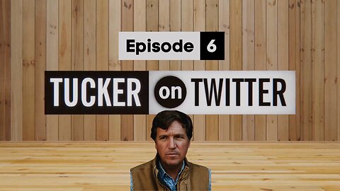 Tucker on Twitter | Episode 6