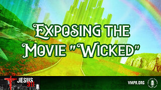 13 Dec 24, Jesus 911: Exposing the Movie "Wicked"