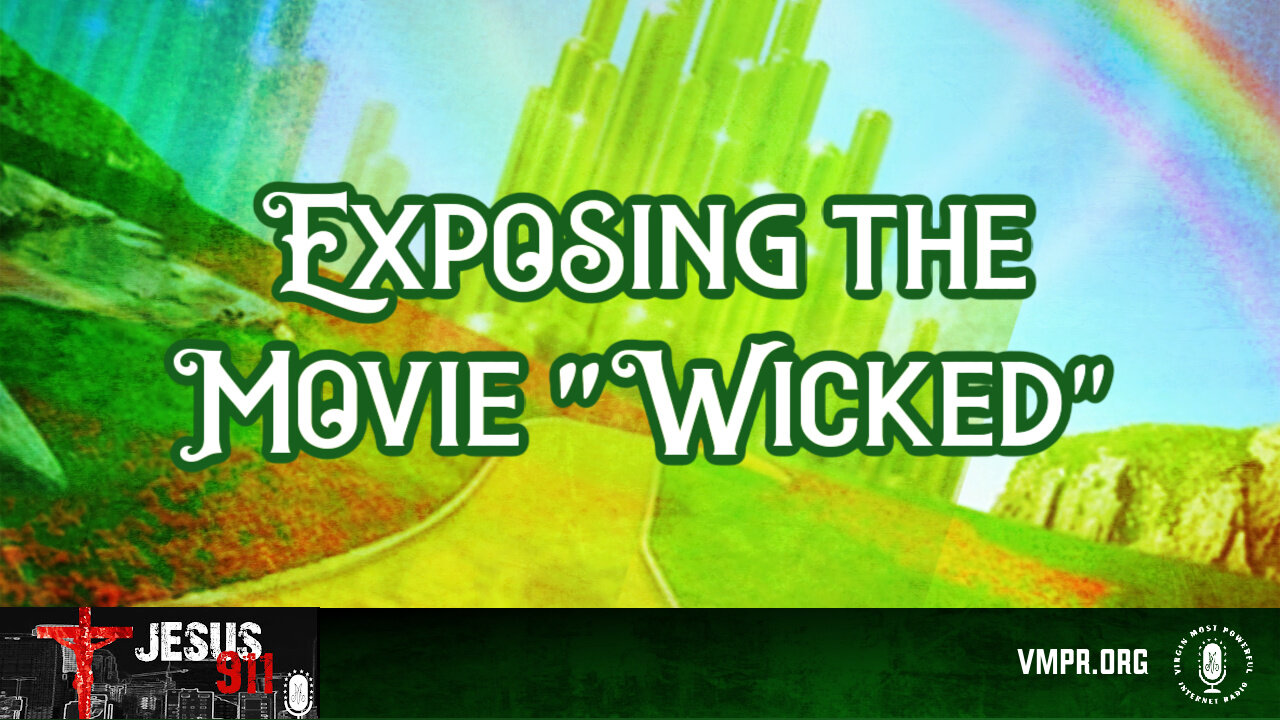 13 Dec 24, Jesus 911: Exposing the Movie "Wicked"