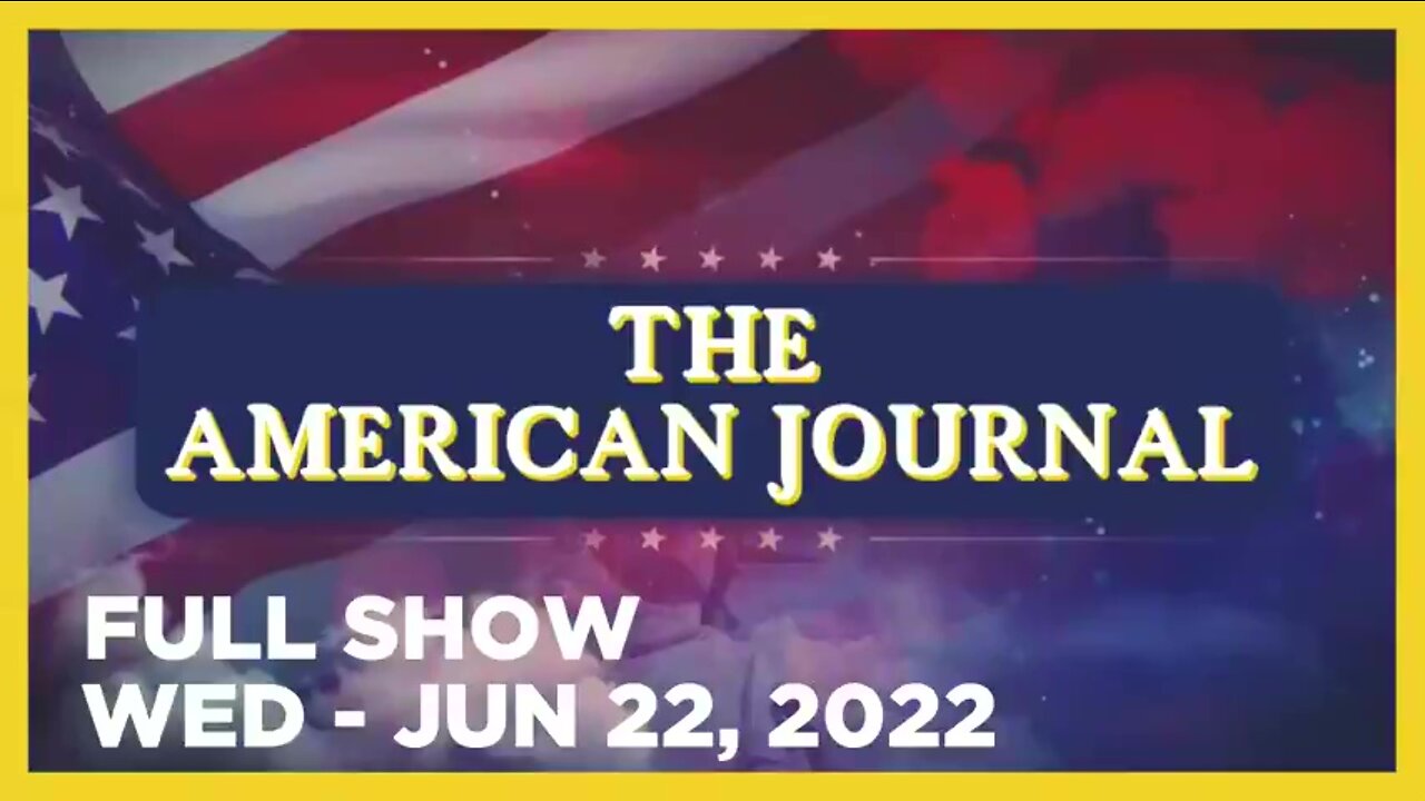 AMERICAN JOURNAL FULL SHOW 06_22_22 Wednesday