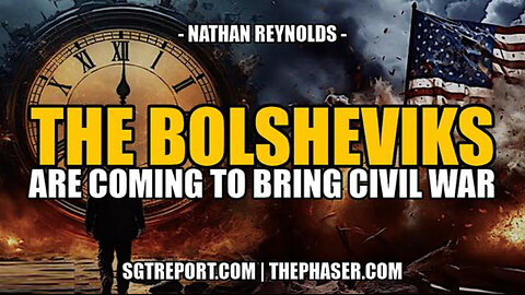 SGT REPORT - THE BOLSHEVIKS ARE COMING TO BRING CIVIL WAR -- Nathan Reynolds