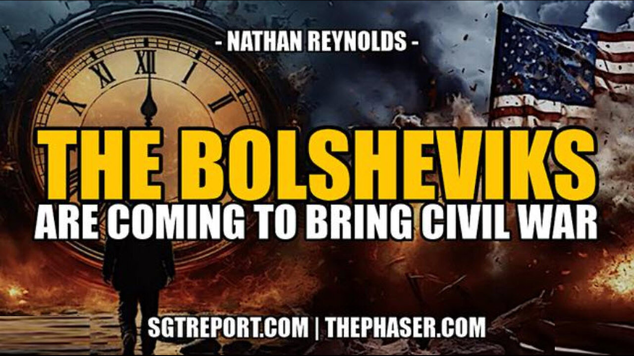 SGT REPORT - THE BOLSHEVIKS ARE COMING TO BRING CIVIL WAR -- Nathan Reynolds