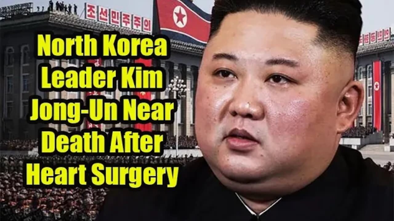 North Korea Leader Kim Jong Un Near Death After Heart Surgery