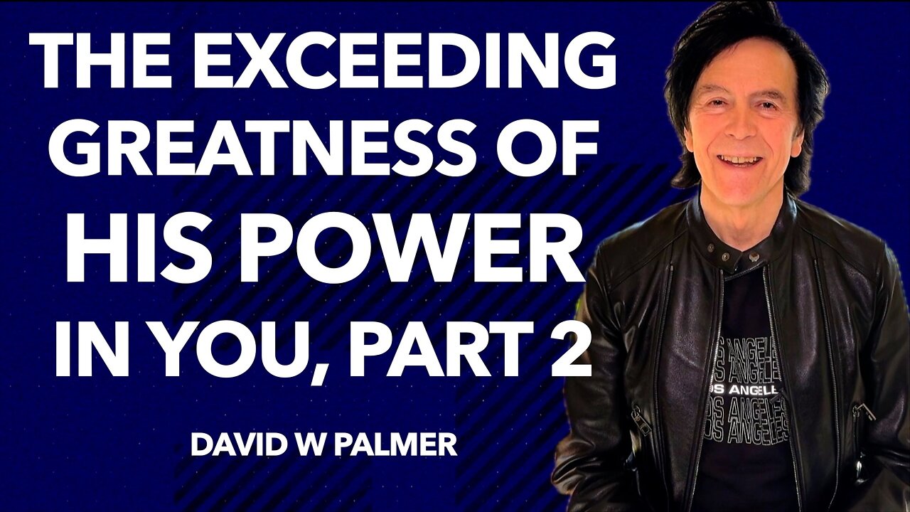 "The Exceeding Greatness of His Power in You" Part 2 - David W Palmer (2024)