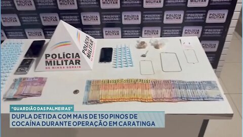 "Guardião das Palmeiras": dupla detida com mais de 150 pinos de cocaína durante operação em Cara