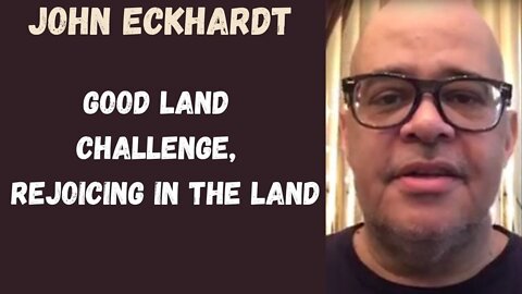 John Eckhardt-Good Land Challenge, Rejoicing in the Land(August 7,2018)