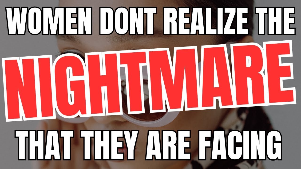Women Don't Realize The Nightmare That They Are Facing