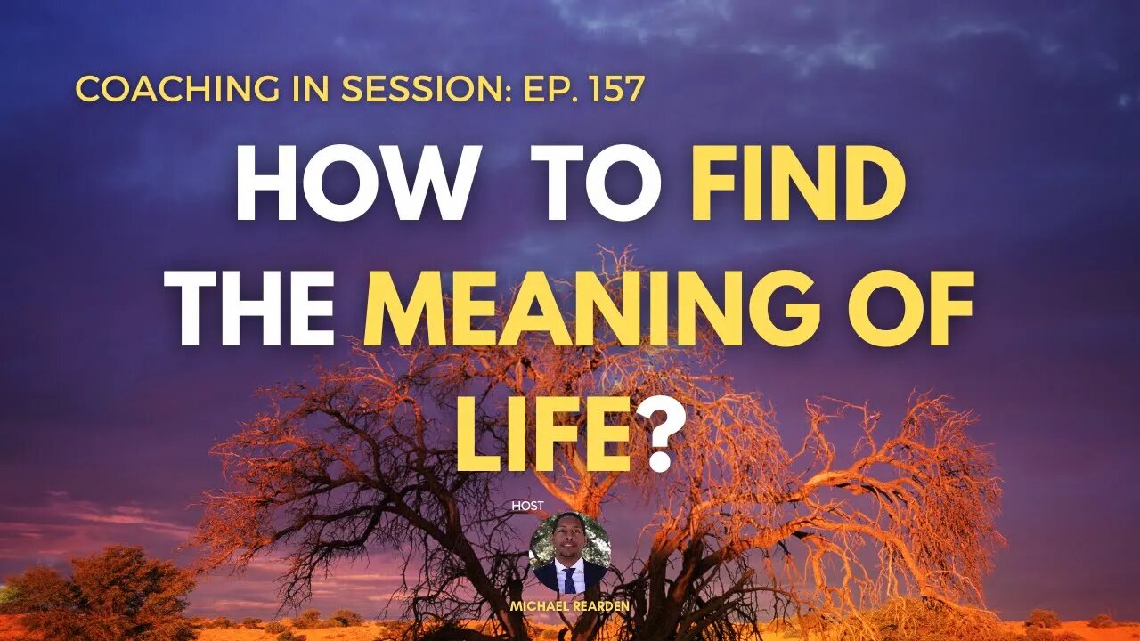 How To Find The Meaning Of Life | Coaching In Session