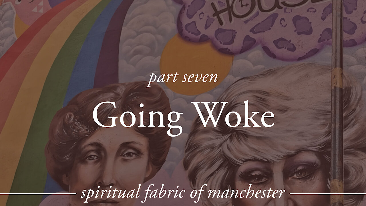 Going Woke - Spiritual Fabric of Manchester - Part 7