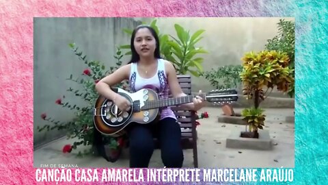 CANÇÃO CASA AMARELA INTÉRPRETE MARCELANA ARAÚJO AUTORIA DE ANTONIO JOCÉLIO