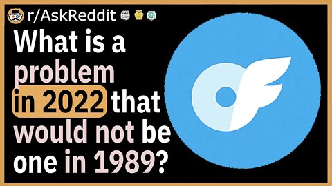 What is a problem in 2022 that would not be one in 1989?