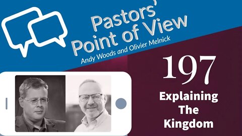 Pastors’ Point of View (PPOV) no. 197. Explaining the Coming Kingdom. Andy Woods & Olivier Melnick