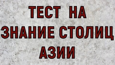 ТЕСТ НА ЗНАНИЕ СТОЛИЦ АЗИИ. Проверь свои знания.