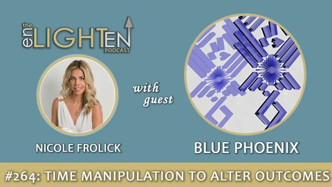 264: Time Manipulation to Alter Outcomes w/ Blue Phoenix | The Enlighten Up Podcast