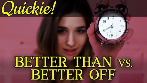 Quickie: Better Than vs. Better Off