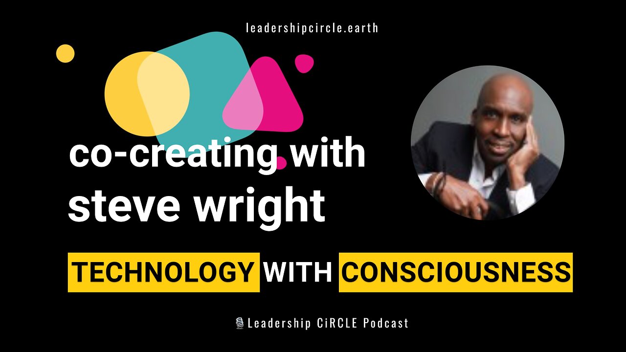 Co-Creating with Steve Wright: Technology with Consciousness