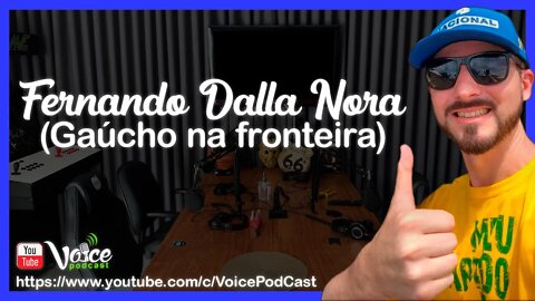 FERNANDO DALLA NORA ( GAÚCHO NA FRONTEIRA ) - Voice PodCast #48