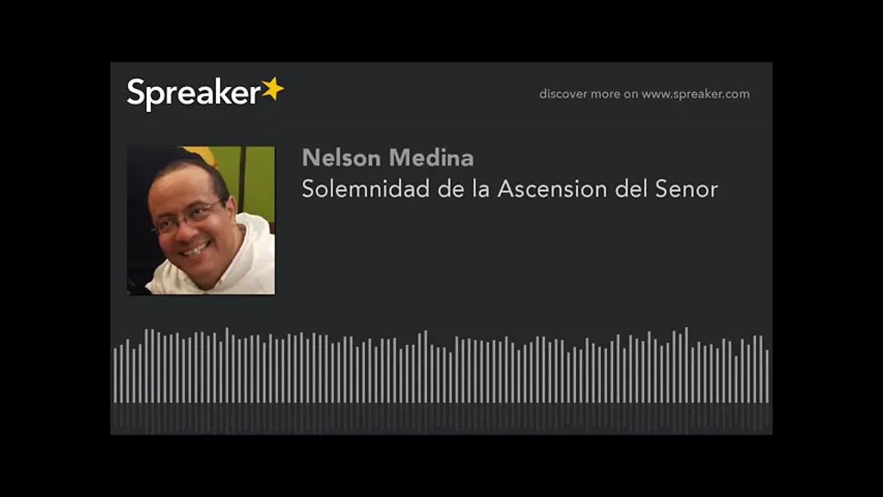 Solemnidad de la Ascensión de Nuestro Señor Jesucristo. Fray Nelson Medina.