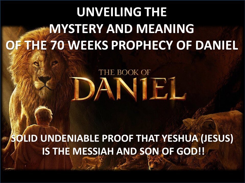 UNVEILING THE MYSTERY & MEANING OF THE 70 WEEKS OF DANIEL PROPHECY-PROOF YESHUA/JESUS IS THE MESSIAH