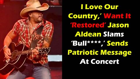 I Love Our Country,’ Want It ‘Restored’ Jason Aldean Sends Patriotic Message At Concert